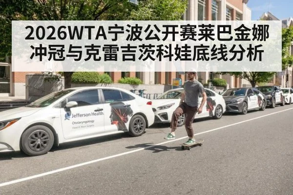 2026WTA宁波公开赛莱巴金娜冲冠与克雷吉茨科娃底线分析